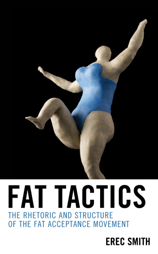 Fat tactics : the rhetoric and structure of the fat acceptance movement